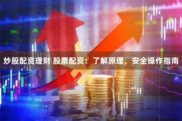 炒股配资理财 股票配资：了解原理，安全操作指南
