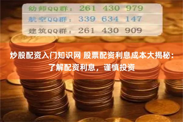 炒股配资入门知识网 股票配资利息成本大揭秘：了解配资利息，谨慎投资