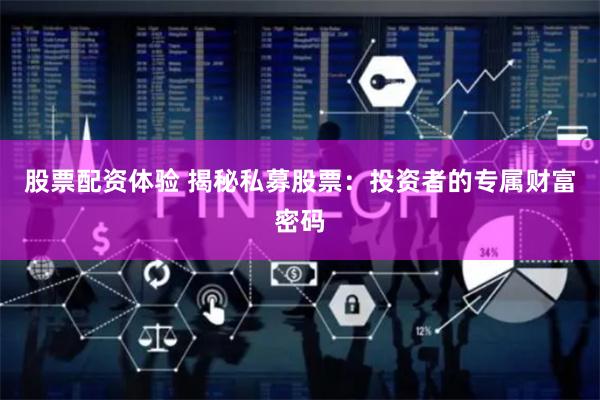 股票配资体验 揭秘私募股票：投资者的专属财富密码