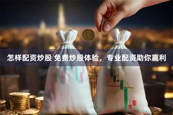 怎样配资炒股 免费炒股体验，专业配资助你赢利