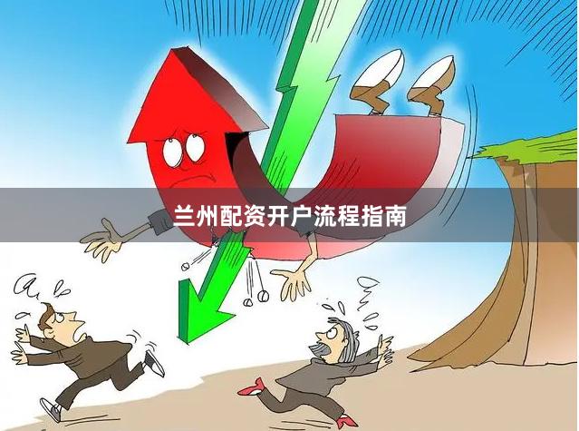 兰州配资开户流程指南