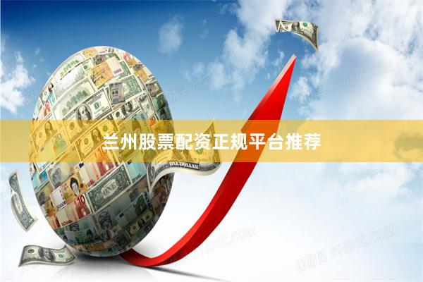 兰州股票配资正规平台推荐