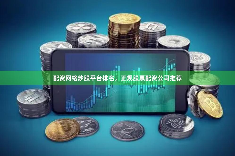 配资网络炒股平台排名,正规股票配资公司推荐