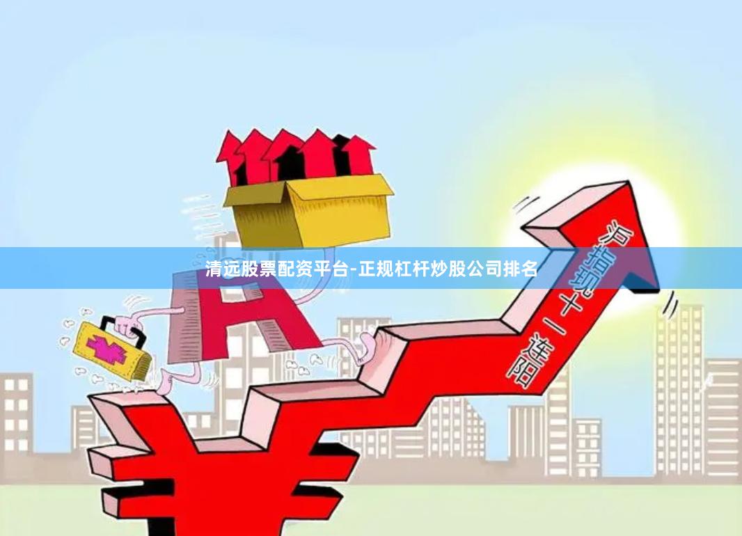 清远股票配资平台-正规杠杆炒股公司排名