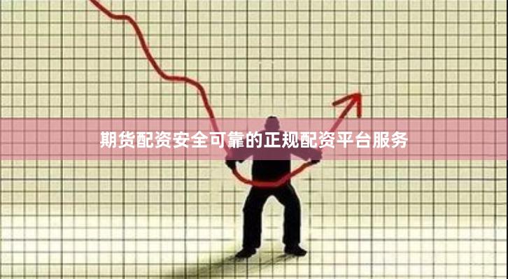 期货配资安全可靠的正规配资平台服务