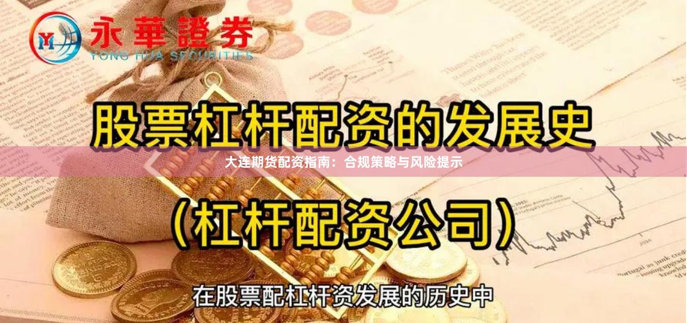 大连期货配资指南:合规策略与风险提示