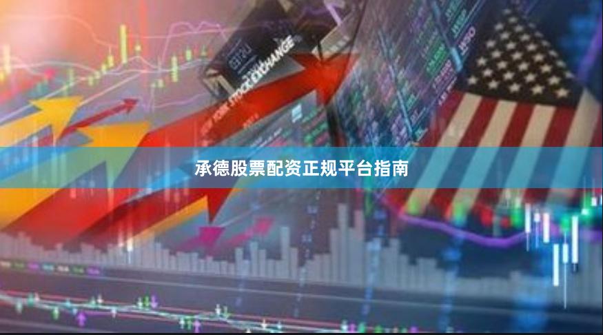 承德股票配资正规平台指南