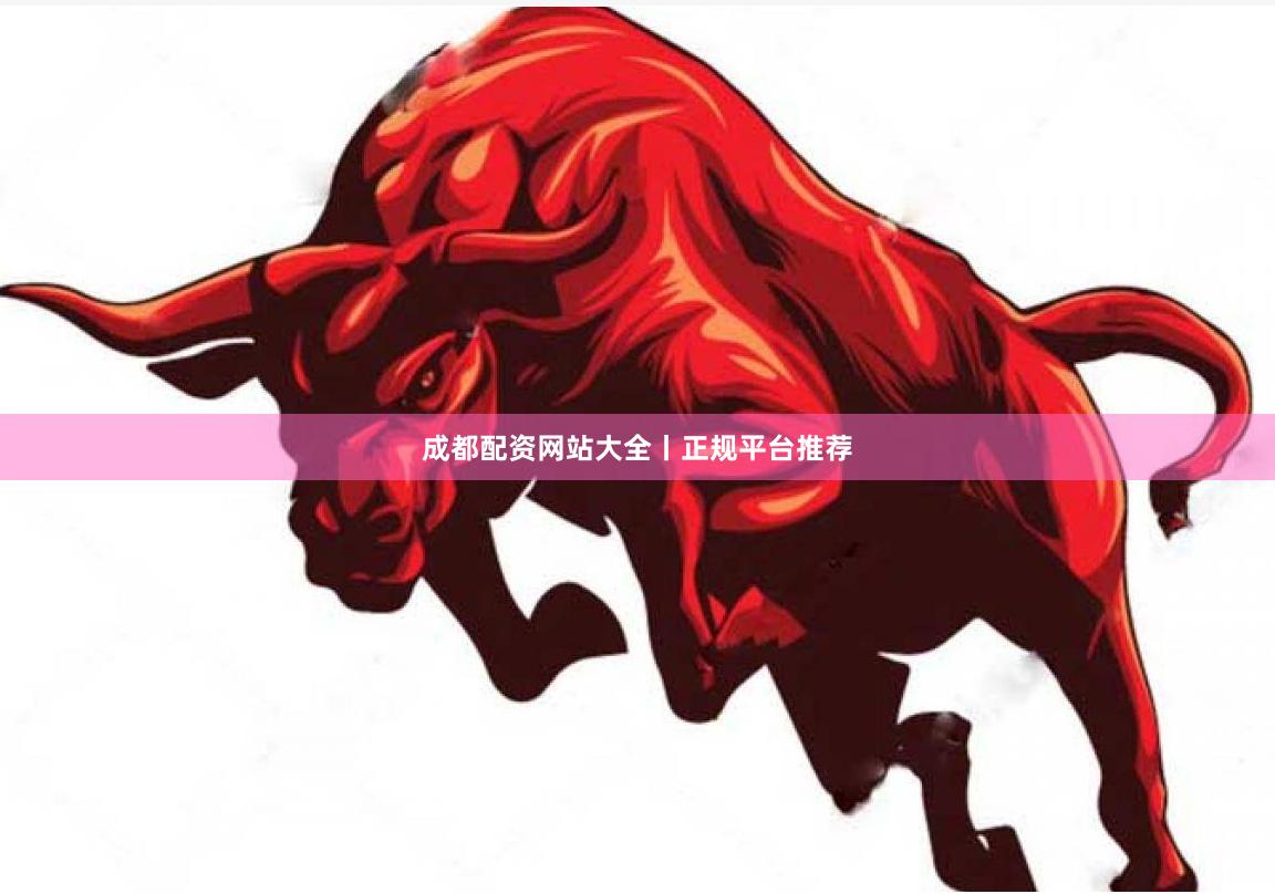 成都配资网站大全丨正规平台推荐