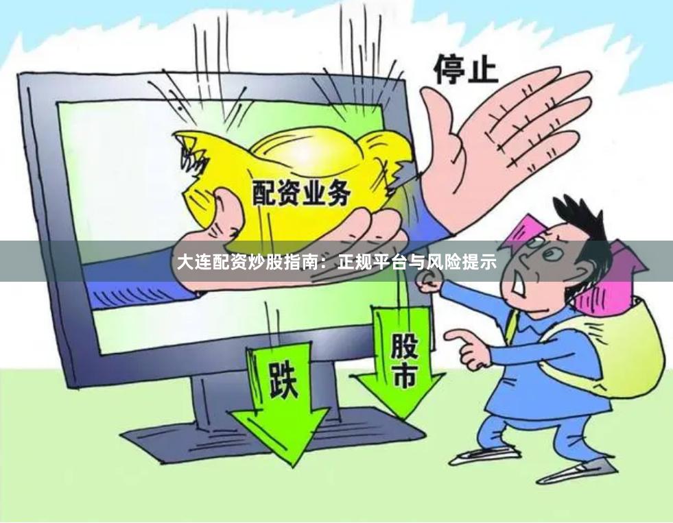 大连配资炒股指南:正规平台与风险提示