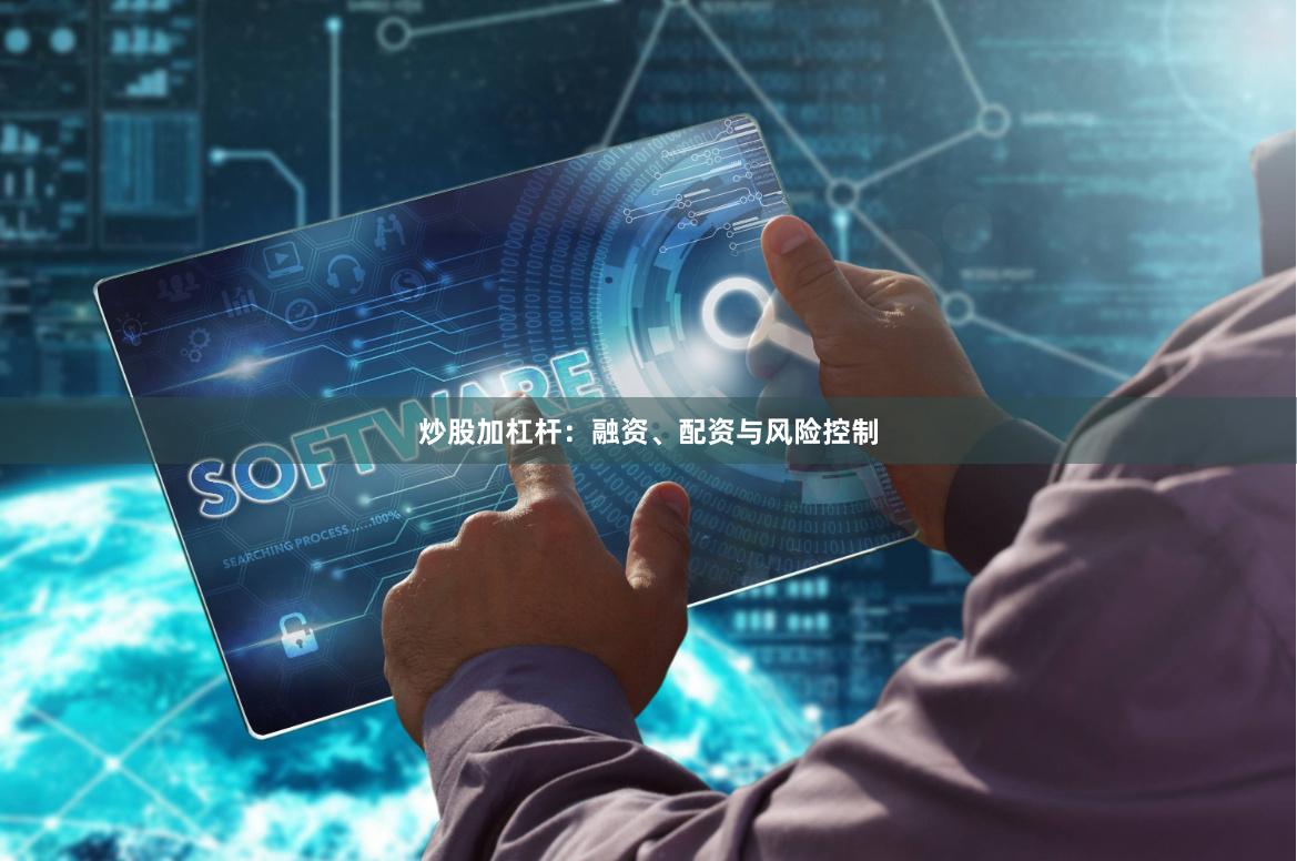 炒股加杠杆：融资、配资与风险控制