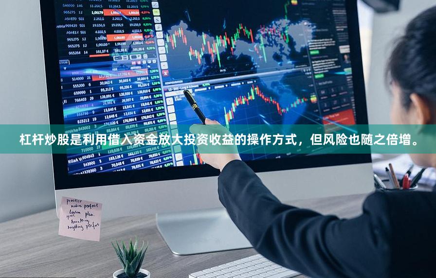 杠杆炒股是利用借入资金放大投资收益的操作方式，但风险也随之倍增。