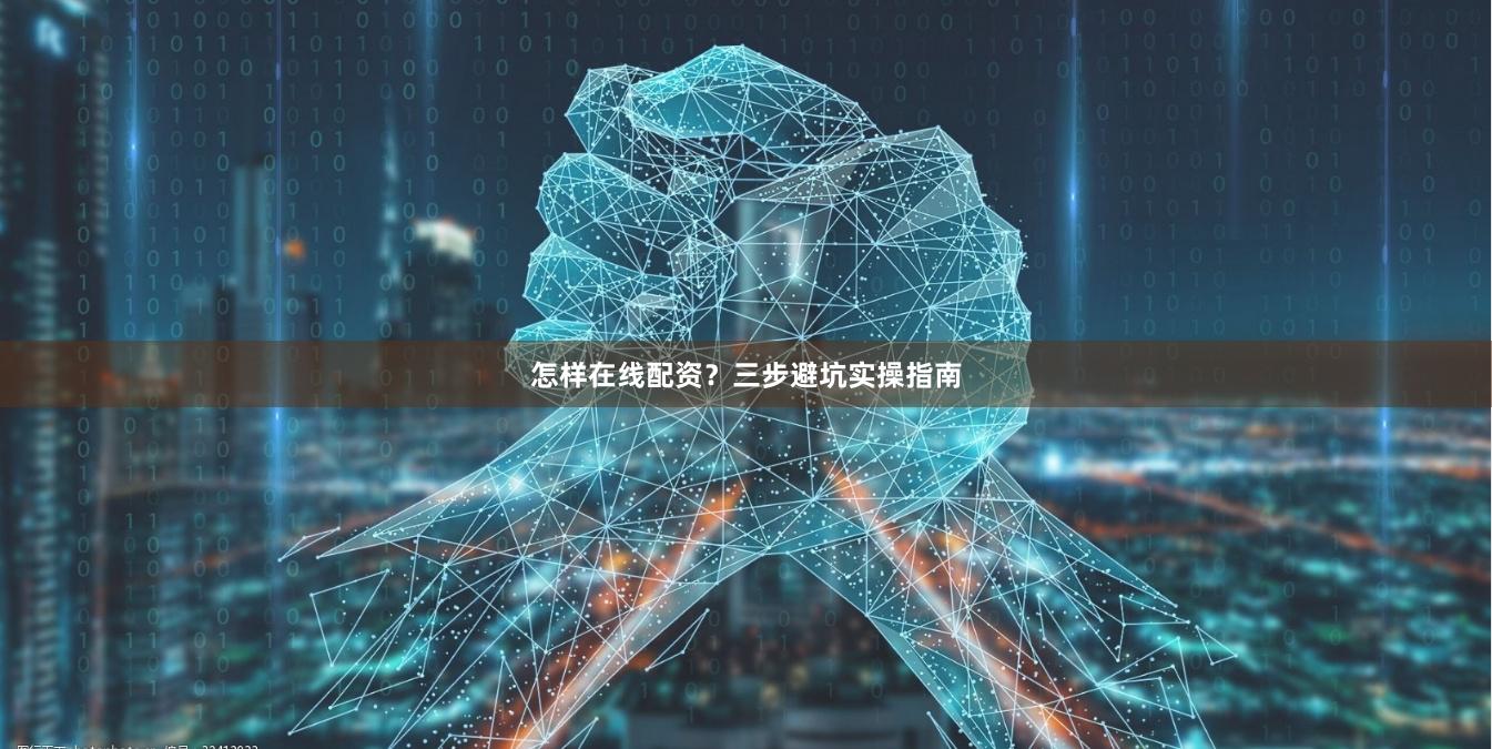 怎样在线配资?三步避坑实操指南