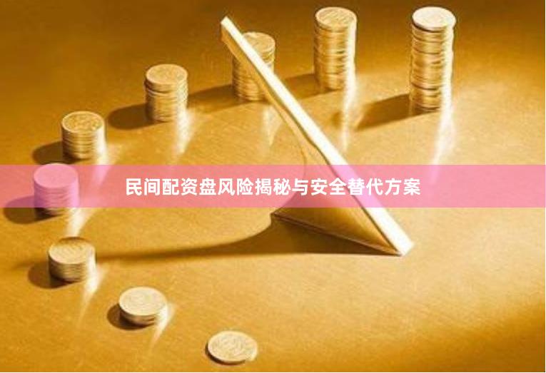 民间配资盘风险揭秘与安全替代方案
