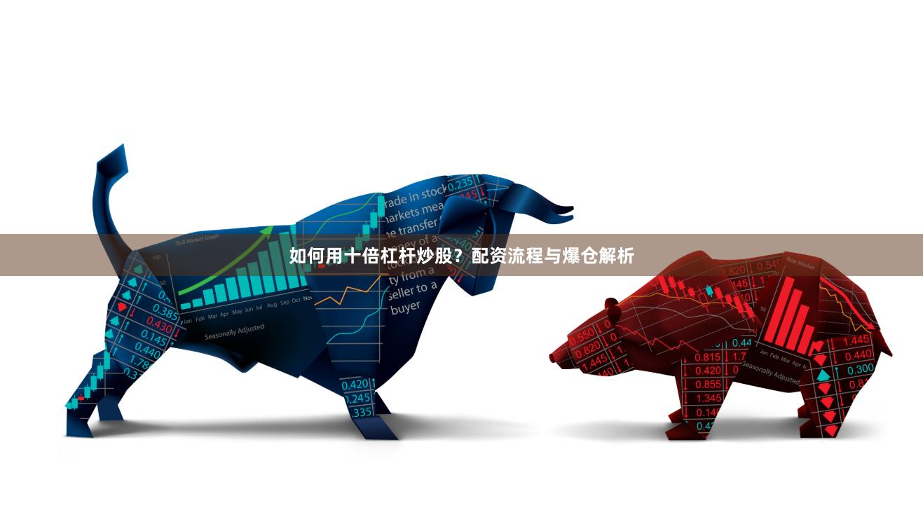 如何用十倍杠杆炒股？配资流程与爆仓解析